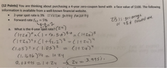 (12 Points) You are thinking about purchasing a 4-year zero-coupon bond with a face value of $100. The following information