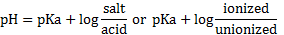 salt ionized pH = pka + log; or pka + log: acid unionized
