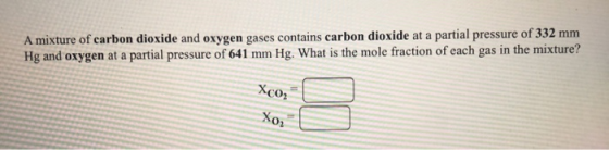 A mixture of carbon dioxide and oxygen gases contains carbon dioxide at a partial pressure of 332 mm Hg and oxygen at a parti