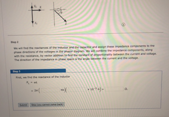 AXLR Step 2 We will find the reactances of the inductor and the capacitor and assign these impedance components to the phase