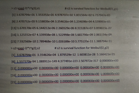 > s1=exp[-11*Ag1);s1 #s1 is survival function for Weibull(11,1) [1] 3.6787942-01 1.353353e-01 4.978707e-02 1831564e-02 6.7379