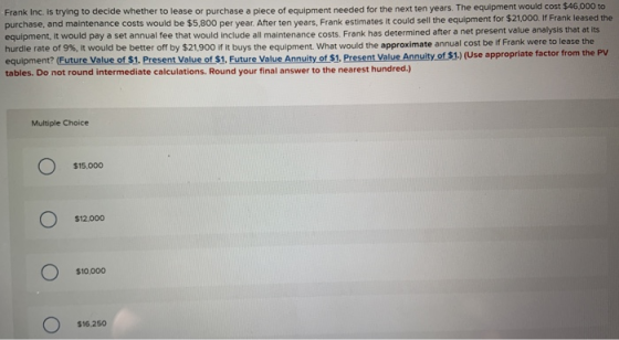 Frank Inc. is trying to decide whether to lease or purchase a piece of equipment needed for the next ten years. The equipment