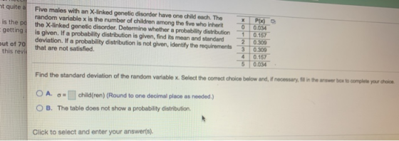 is the pa getting Five males with an X-linked genetic disorder have one child each. The random variable x is the number of ch