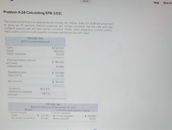 Saved Help Save & Problem 4-24 Calculating EFN [LO2 The most recent financial statements for Crosby, Inc., follow. Sales for