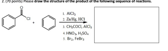 2. (70 points) Please draw the structure of the product of the following sequence of reactions. 1. AICI: 2. Zn/Hg. HCI 3. CH3