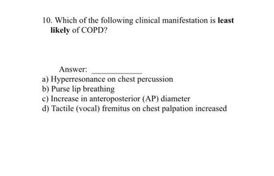 10. Which of the following clinical manifestation is least likely of COPD? Answer: a) Hyperresonance on chest percussion b) P