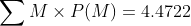 \sum M \times P(M)=4.4722