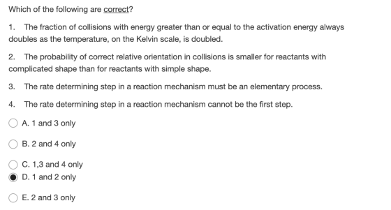 Which of the following are correct? 1. The fraction of collisions with energy greater than or equal to the activation energy