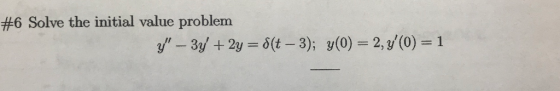 #6 Solve the initial value problem y(0)- 2, y,(0) 1 y-3y + 2y-6(t-3);