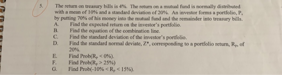 A. The return on treasury bills is 4%. The return on a mutual fund is normally distributed with a mean of 10% and a standard
