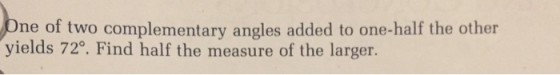 Une of two complementary angles added to one-half the other yields 72º. Find half the measure of the larger. vielas rem har t