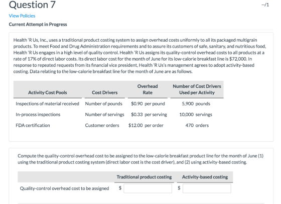 Question 7 --/1 View Policies Current Attempt in Progress Health R Us, Inc., uses a traditional product costing system to as