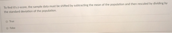 To find its Z-score, the sample data must be shifted by subtracting the mean of the population and then rescaled by dividing