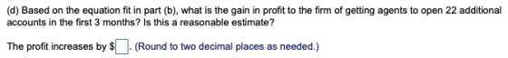 (d) Based on the equation fit in part (b), what is the gain in profit to the firm of getting agents to open 22 additional acc