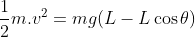\frac{1}{2}m.v^{2} = mg(L-L\cos \theta )