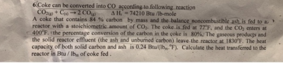 6.Coke can be converted into CO according to following reaction CO2(g) + CO 2 CO A H, = 74210 Btu/lb-mole A coke that contain