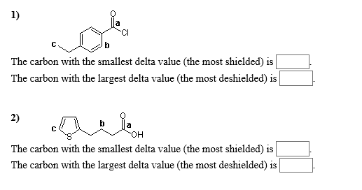 1) The carbon with the smallest delta value (the most shielded) is The carbon with the largest delta value (the most deshielded) is 2) b a он The carbon with the smallest delta value (the most shielded) is The carbon with the largest delta value (the most deshielded) is