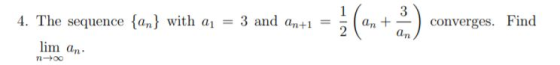 3 4. The sequence {an} with a = 3 and an+1 ( ant converges. Find an lim an n-00