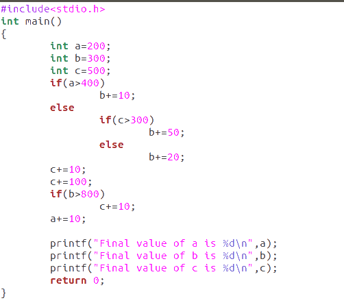 #include<stdio.h> int main() { int a=200; int b=300; int c=500; if(a>400) b+=10; else if(c>300) b+=50; else b+=20; C+=10; C+=