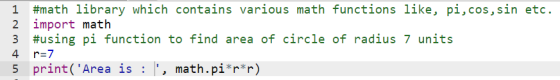 1 #math library which contains various math functions like, pi,cos, sin etc. 2 import math 3 #using pi function to find area