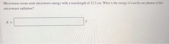 Microwave ovens emit microwave energy with a wavelength of 12.3 cm. What is the energy of exactly one photon of this microwav