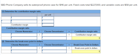 SBD Phone Company sells its waterproof phone case for $116 per unit. Fixed costs total $227,000, and variable costs are $58 p