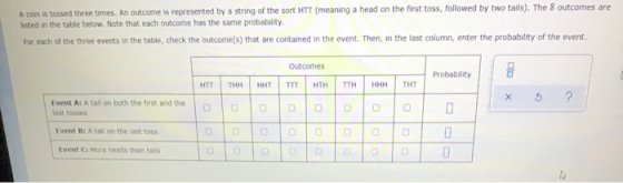 A coin is tossed three times. An outcome is represented by a string of the sort HTT (meaning a head on the first toss, follow