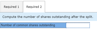 Required i Required 2 Compute the number of shares outstanding after the split. Number of common shares outstanding